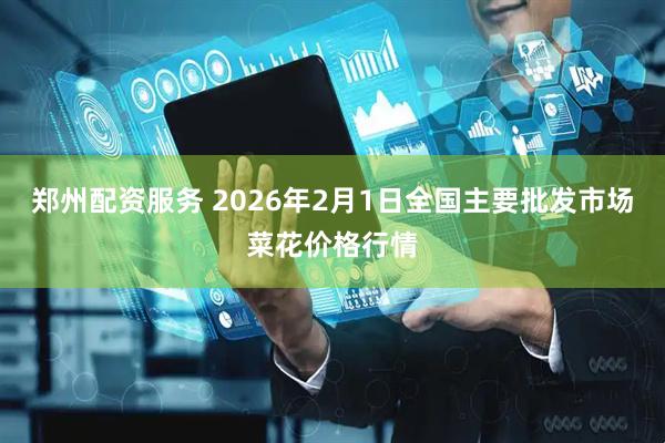 郑州配资服务 2026年2月1日全国主要批发市场菜花价格行情